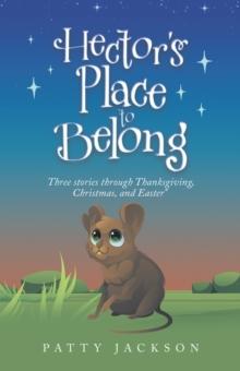 Hector's Place to Belong : Three Stories Through Thanksgiving, Christmas, and Easter