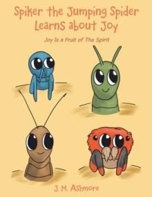 Spiker the Jumping Spider Learns About Joy : Joy Is a Fruit of the Spirit