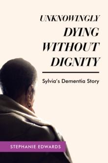 Unknowingly Dying Without Dignity - Sylvia's Dementia Story