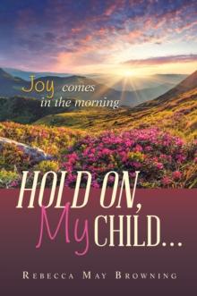 HOLD ON, MY CHILD... : JOY COMES IN THE MORNING