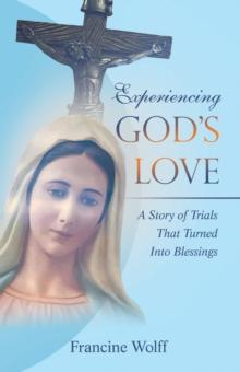 Experiencing God's Love : A Story of Trials That Turned Into Blessings