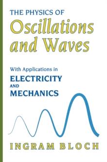 The Physics of Oscillations and Waves : With Applications in Electricity and Mechanics