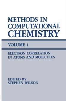 Methods in Computational Chemistry : Volume 1 Electron Correlation in Atoms and Molecules