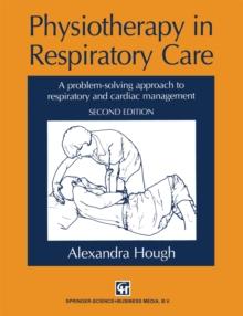 Physiotherapy in Respiratory Care : A problem-solving approach to respiratory and cardiac management