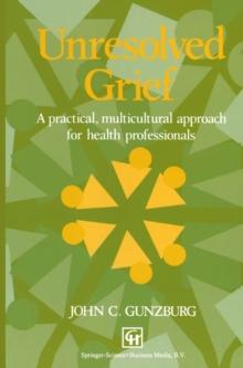 Unresolved Grief : A practical, multicultural approach for health professionals