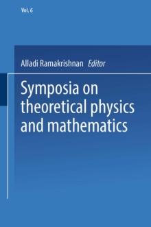 Symposia on Theoretical Physics and Mathematics : Lectures presented at the 1966 Fourth Anniversary Symposium of the Institute of Mathematical Sciences Madras, India