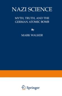 Nazi Science : Myth, Truth, and the German Atomic Bomb