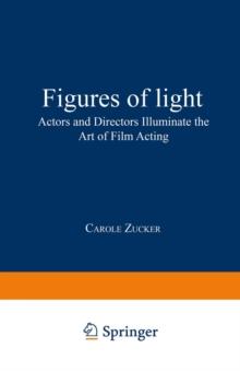 Figures of Light : Actors and Directors Illuminate the Art of Film Acting