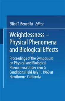 Weightlessness-Physical Phenomena and Biological Effects : Proceedings of the Symposium on Physical and Biological Phenomena Under Zero G Conditions Held July 1, 1960 at Hawthorne, California