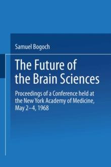 The Future of the Brain Sciences : Proceedings of a Conference held at the New York Academy of Medicine, May 2-4, 1968