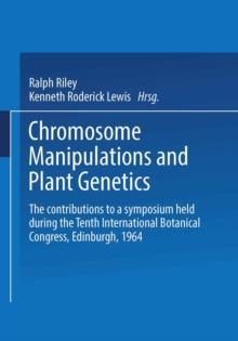 Chromosome Manipulations and Plant Genetics : The contributions to a symposium held during the Tenth International Botanical Congress Edinburgh 1964