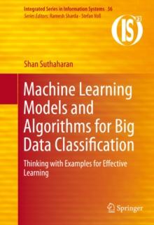 Machine Learning Models and Algorithms for Big Data Classification : Thinking with Examples for Effective Learning