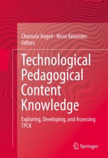 Technological Pedagogical Content Knowledge : Exploring, Developing, and Assessing TPCK