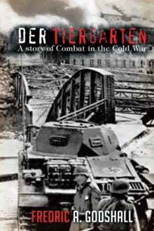 Der Tiergarten : A Story of Combat in the Cold War