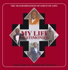 My Life Testimonies : The Transformations of God in My Life!