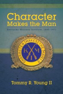 Character Makes the Man : Kentucky Military Institute, 1845-1971