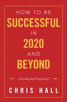 How to Be Successful in 2020 and Beyond : A Leadership Prospective