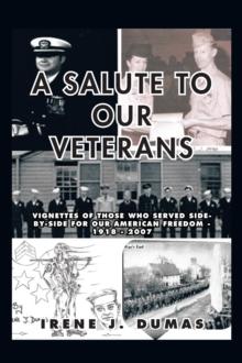 A Salute to Our Veterans : Vignettes of Those Who Served Side-By-Side for Our American  Freedom - 1918 - 2007