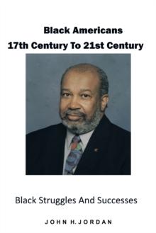 Black Americans 17Th Century to 21St Century : Black Struggles and Successes