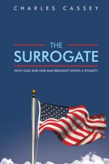 The Surrogate : How God and One Man Brought Down a Dynasty