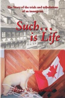 Such... Is Life : The Story of the Trials and Tribulations of an Immigrant