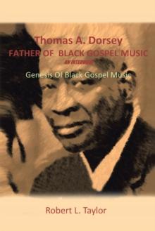 Thomas A. Dorsey Father of Black Gospel Music an Interview : Genesis of Black Gospel Music