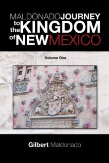 Maldonado Journey to the Kingdom of New Mexico : Volume One