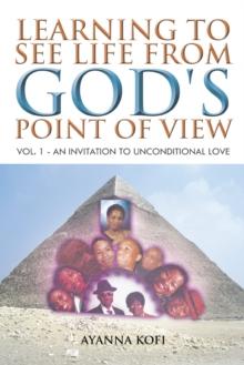 Learning to See Life from God's Point of View : Vol. 1 - an Invitation to Unconditional Love