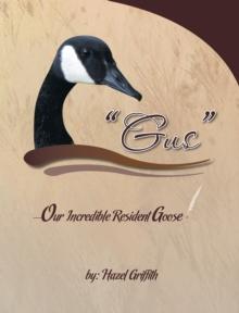 Gus : ---Our Incredible Resident Goose