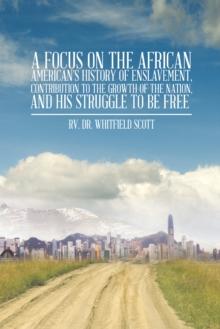 A Focus on the African American'S History of Enslavement, Contribution to the Growth of the Nation, and His Struggle to Be Free