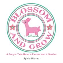 Blossom and Grow : A Pony'S Tale About a Farmer and a Garden