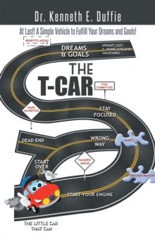 The T-Car : At Last a Simple Vehicle to Fulfill Your Dreams and Goals!