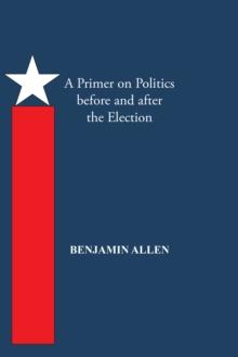 A Primer on Politics Before and After the Election : Part One: the Campaign Is All About the Candidate. Part Two: Thoughts of an Elected Official