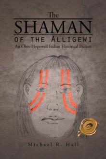 The Shaman of the Alligewi : An Ohio Hopewell Indian Historical Fiction