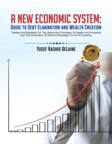 A New Economic System: Guide to Debt Elimination and Wealth Creation