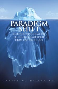 Paradigm Shift : Building a Foundation of Church Leadership from the Inside Out