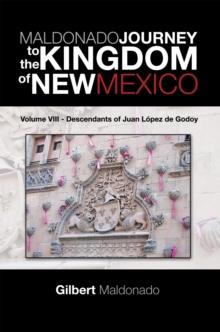 Maldonado Journey to the Kingdom of New Mexico : Volume Viii - Descendants of Juan Lopez De Godoy