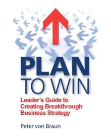 Plan to Win : Leader'S Guide to Creating Breakthrough Business Strategy