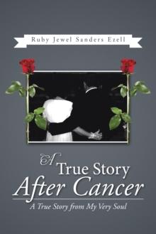 A True Story After Cancer : A True Story from My Very Soul