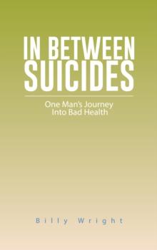 In Between Suicides : One Man's Journey into Bad Health