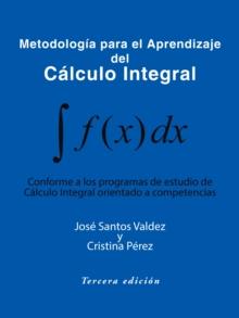 Metodologia Para El Aprendizaje Del Calculo Integral : Conforme a Los Programas De Estudio De Calculo Integral Orientado a Competencias