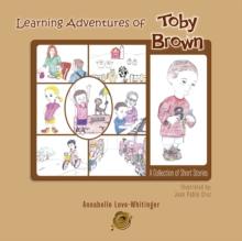 Learning Adventures of  Toby Brown : A Collection of Short Stories