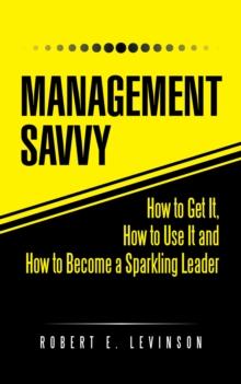 Management Savvy : How to Get It, How to Use It and How to Become a Sparkling Leader