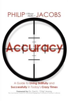 Accuracy : A Guide to Living Skillfully and Successfully in Today'S Crazy Times