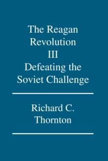 The Reagan Revolution Iii : Defeating the Soviet Challenge