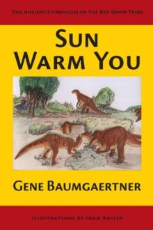 Sun Warm You : The Ancient Chronicles of the Red Dawn Tribe