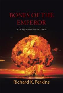 Bones of the Emperor : A Theology of Humanity in the Universe