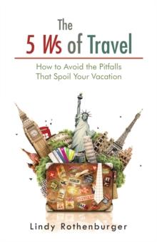 The 5 Ws of Travel : How to Avoid the Pitfalls That Spoil Your Vacation