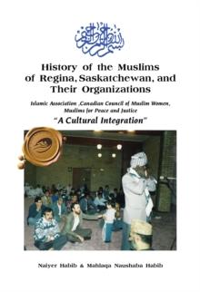 History of the Muslims of Regina, Saskatchewan, and Their Organizations : "A Cultural Integration"