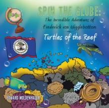 Spin the Globe: the Incredible Adventures of Frederick Von Wigglebottom : Turtles of the Reef